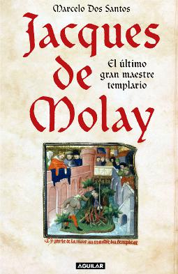 Jacques de Molay el último gran maestre templario Jacques de Molay el último gran maestre templario
